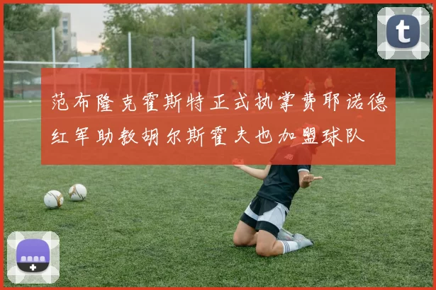 范布隆克霍斯特正式执掌费耶诺德红军助教胡尔斯霍夫也加盟球队