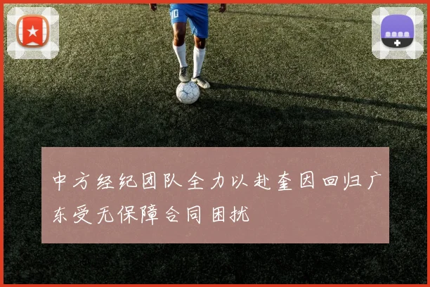 中方经纪团队全力以赴奎因回归广东受无保障合同困扰